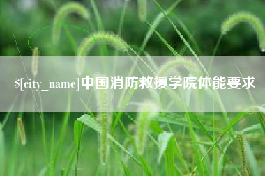 枝江中国消防救援学院体能要求