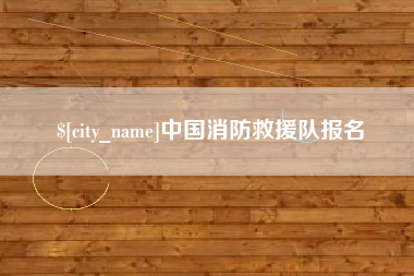枝江中国消防救援队报名