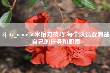 枝江50米接力技巧-每个队员要清楚自己的任务和职责
