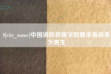枝江中国消防救援学院要求身高多少男生