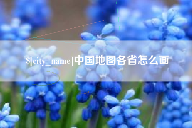 枝江中国地图各省怎么画