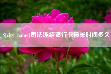枝江司法冻结银行卡最长时间多久