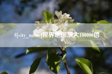 枝江世界地图放大100000倍