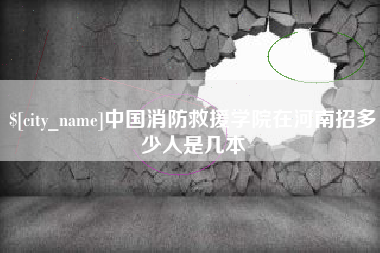 枝江中国消防救援学院在河南招多少人是几本