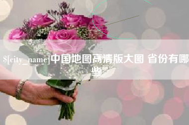 枝江中国地图高清版大图 省份有哪些