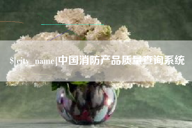 枝江中国消防产品质量查询系统