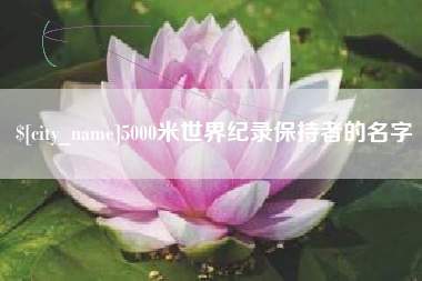 枝江5000米世界纪录保持者的名字
