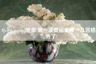 枝江骄傲!第一波奥运金牌“九宫格”齐了!