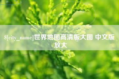 枝江世界地图高清版大图 中文版 放大