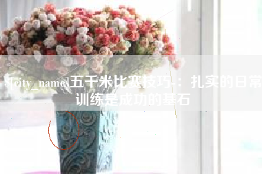 枝江五千米比赛技巧-：扎实的日常训练是成功的基石