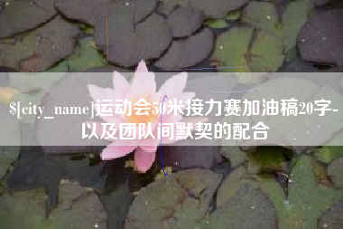 枝江运动会50米接力赛加油稿20字-以及团队间默契的配合