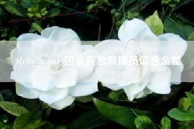枝江国家应急救援员证含金量