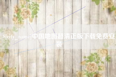 枝江中国地图超清正版下载免费安装