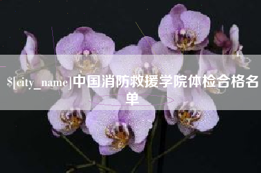 枝江中国消防救援学院体检合格名单