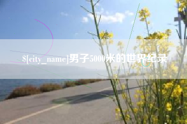 枝江男子5000米的世界纪录