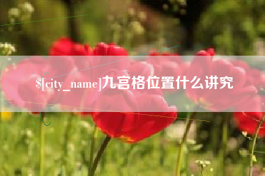 枝江九宫格位置什么讲究